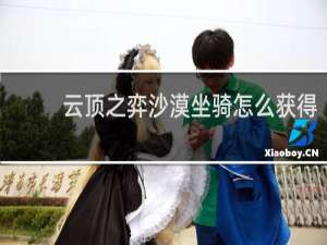 云顶之弈沙漠坐骑怎么获得
