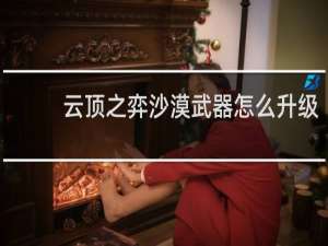 云顶之弈沙漠武器怎么升级