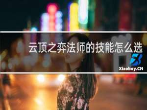 云顶之弈法师的技能怎么选