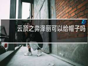 云顶之弈泽丽可以给帽子吗