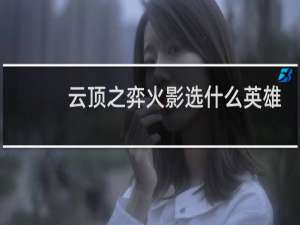 云顶之弈火影选什么英雄