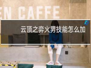 云顶之弈火男技能怎么加
