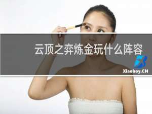 云顶之弈炼金玩什么阵容