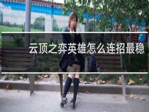 云顶之弈英雄怎么连招最稳