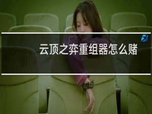 云顶之弈重组器怎么赌