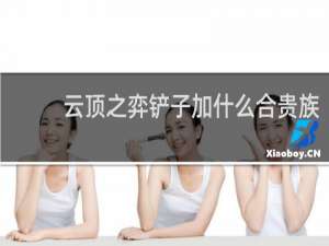 云顶之弈铲子加什么合贵族