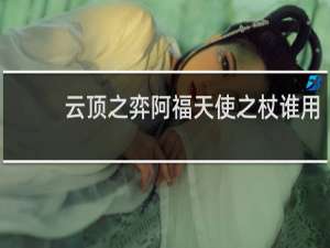 云顶之弈阿福天使之杖谁用