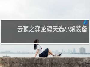 云顶之弈龙魂天选小炮装备