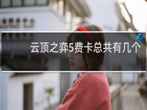 云顶之弈5费卡总共有几个
