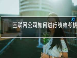 互联网公司如何进行绩效考核