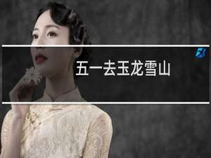 五一去玉龙雪山