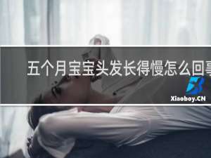 五个月宝宝头发长得慢怎么回事