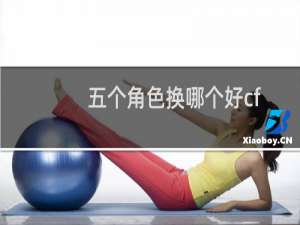 五个角色换哪个好cf