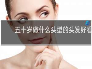 五十岁做什么头型的头发好看