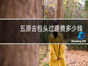 五原去包头过路费多少钱