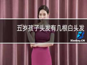 五岁孩子头发有几根白头发
