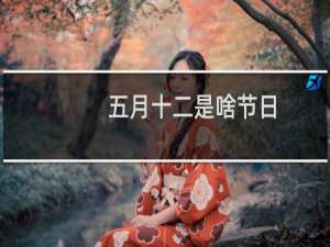 五月十二是啥节日