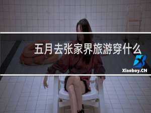 五月去张家界旅游穿什么衣服