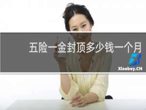 五险一金封顶多少钱一个月