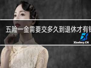 五险一金需要交多久到退休才有钱拿