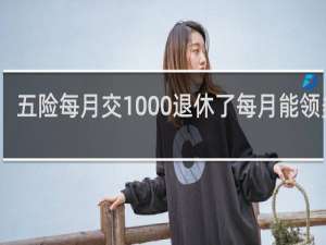 五险每月交1000退休了每月能领多少