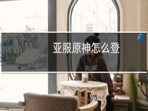 亚服原神怎么登