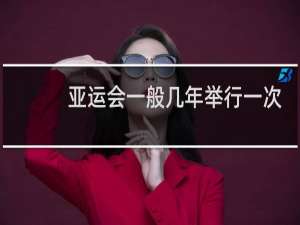 亚运会一般几年举行一次