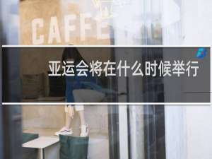 亚运会将在什么时候举行