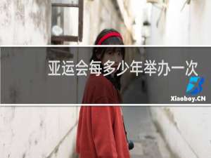 亚运会每多少年举办一次