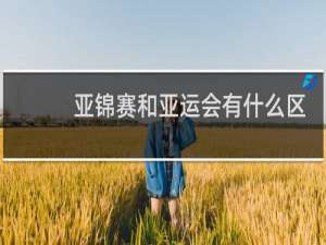 亚锦赛和亚运会有什么区别