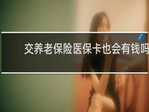交养老保险医保卡也会有钱吗