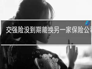 交强险没到期能换另一家保险公司吗