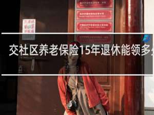 交社区养老保险15年退休能领多少钱