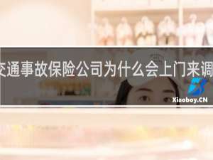 交通事故保险公司为什么会上门来调查的呢