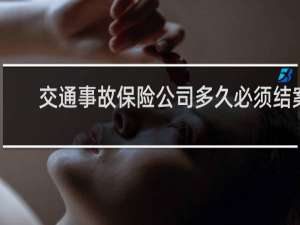 交通事故保险公司多久必须结案