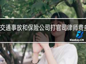 交通事故和保险公司打官司律师费多少钱