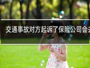 交通事故对方起诉了保险公司会去吗