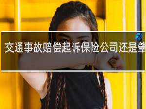 交通事故赔偿起诉保险公司还是肇事者