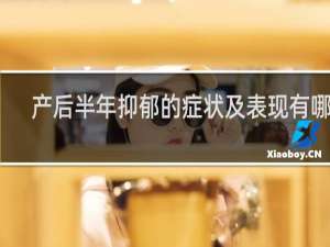 产后半年抑郁的症状及表现有哪些