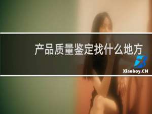 产品质量鉴定找什么地方