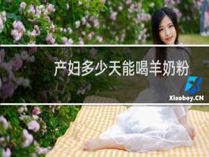 产妇多少天能喝羊奶粉