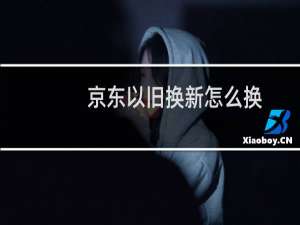 京东以旧换新怎么换