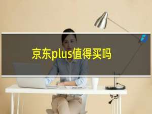 京东plus值得买吗