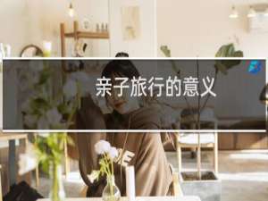 亲子旅行的意义