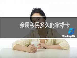 亲属移民多久能拿绿卡