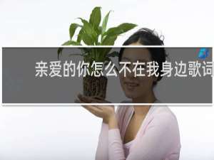 亲爱的你怎么不在我身边歌词