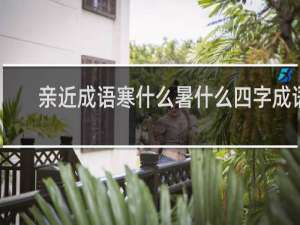亲近成语寒什么暑什么四字成语