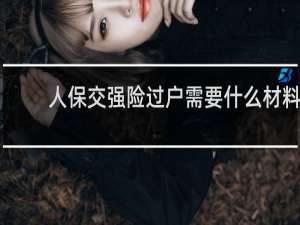 人保交强险过户需要什么材料