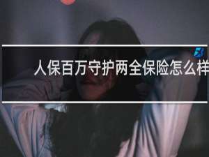 人保百万守护两全保险怎么样