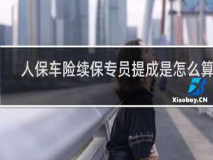 人保车险续保专员提成是怎么算的